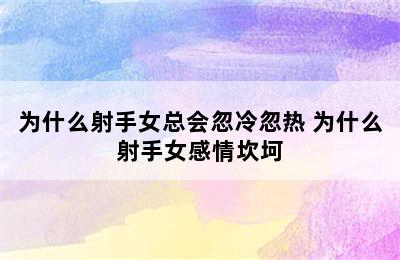 为什么射手女总会忽冷忽热 为什么射手女感情坎坷